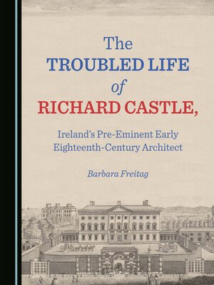 cover image of The Troubled Life of Richard Castle, Ireland's Pre-Eminent Early Eighteenth-Century Architect